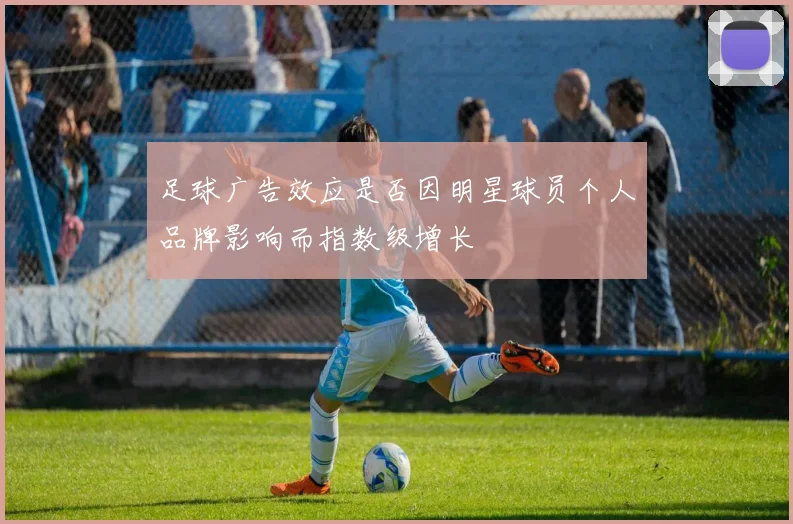 足球广告效应是否因明星球员个人品牌影响而指数级增长
