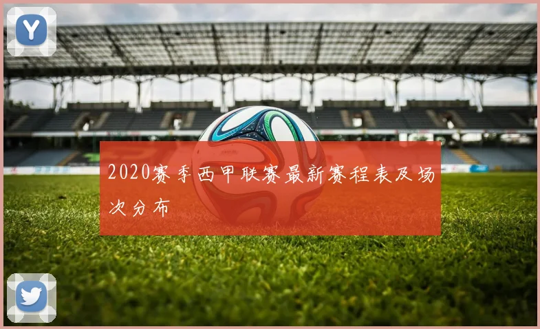 2020赛季西甲联赛最新赛程表及场次分布