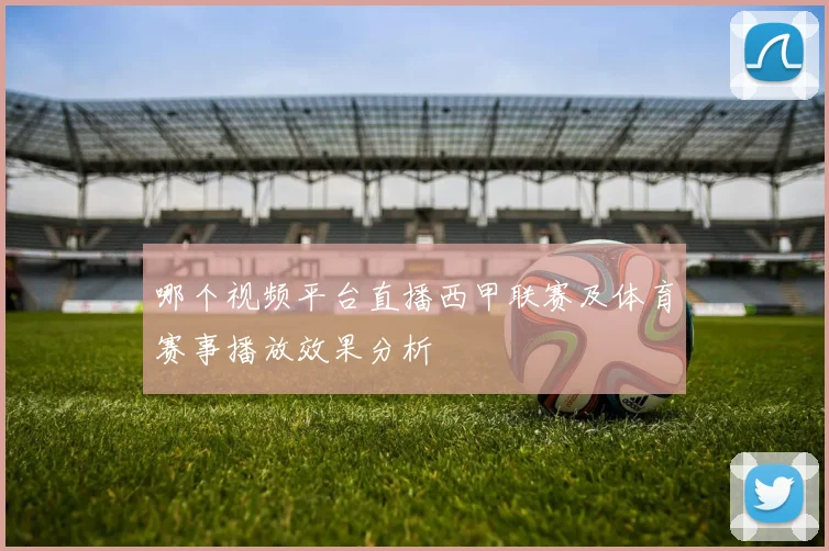 哪个视频平台直播西甲联赛及体育赛事播放效果分析
