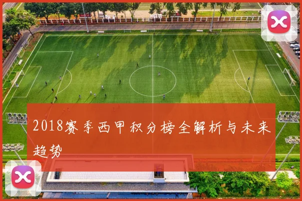 2018赛季西甲积分榜全解析与未来趋势